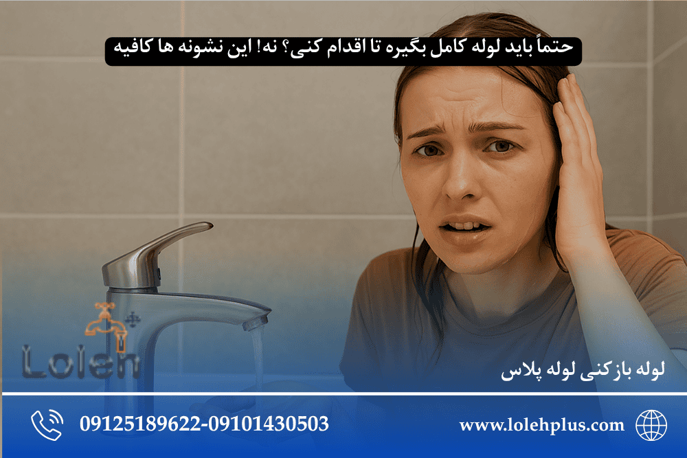 حتماً باید لوله کامل بگیره تا اقدام کنی؟ نه! این نشونه ها کافیه
