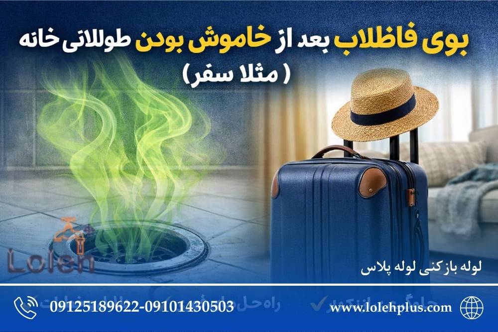 بوی فاضلاب بعد از خاموش بودن طولانی خانه (مثلاً سفر)؛ علت ها ، خطرات و راه حل های قطعی